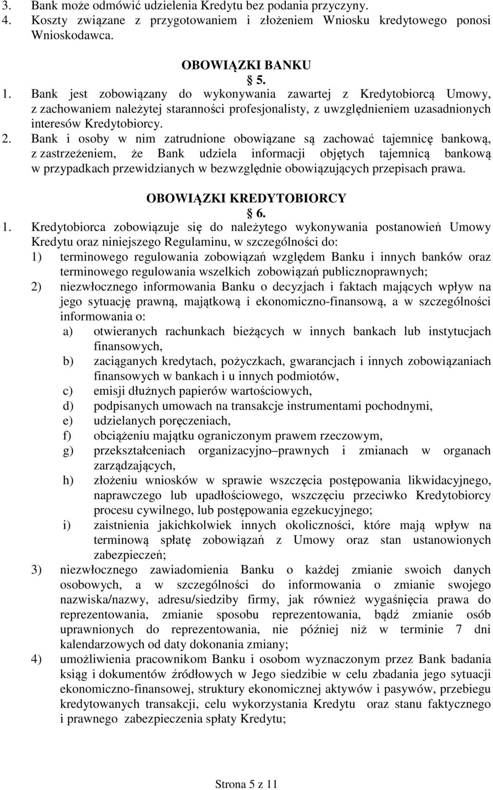 Bank i osoby w nim zatrudnione obowiązane są zachować tajemnicę bankową, z zastrzeżeniem, że Bank udziela informacji objętych tajemnicą bankową w przypadkach przewidzianych w bezwzględnie