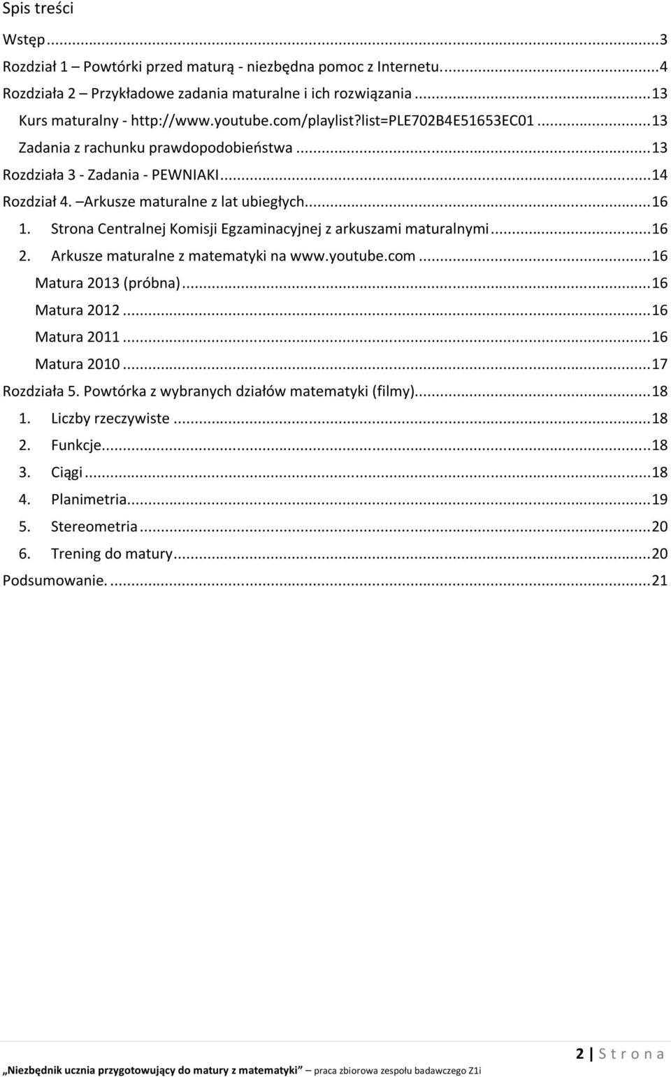 Strona Centralnej Komisji Egzaminacyjnej z arkuszami maturalnymi... 16 2. Arkusze maturalne z matematyki na www.youtube.com... 16 Matura 2013 (próbna)... 16 Matura 2012... 16 Matura 2011.