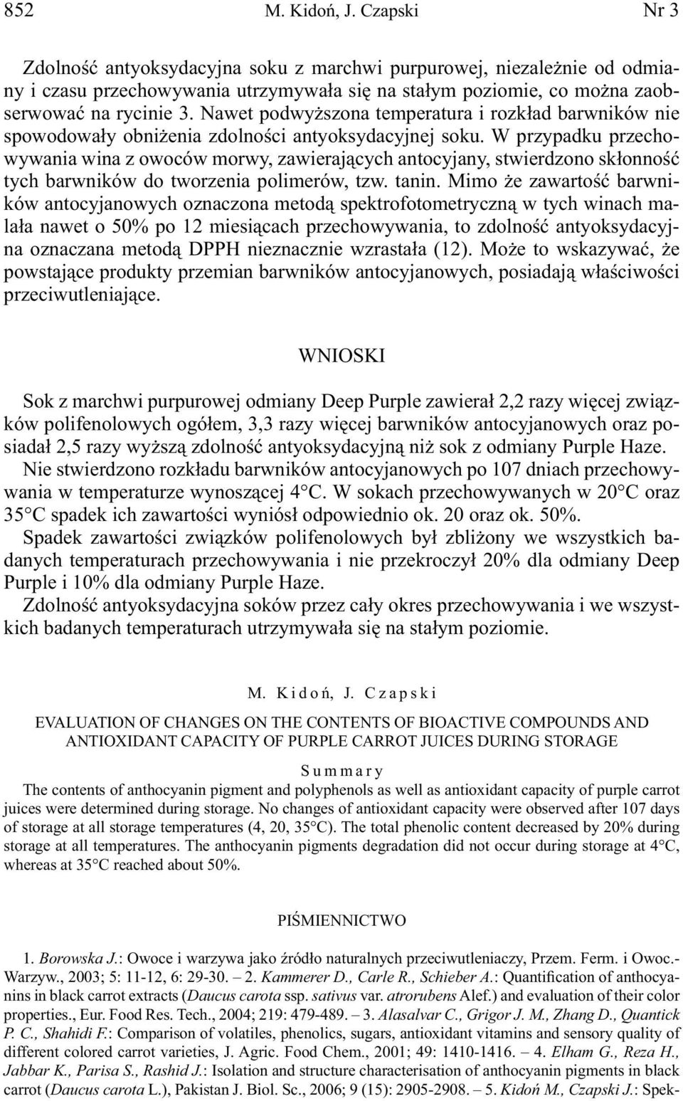 W przypadku przechowywania wina z owoców morwy, zawierających antocyjany, stwierdzono skłonność tych barwników do tworzenia polimerów, tzw. tanin.