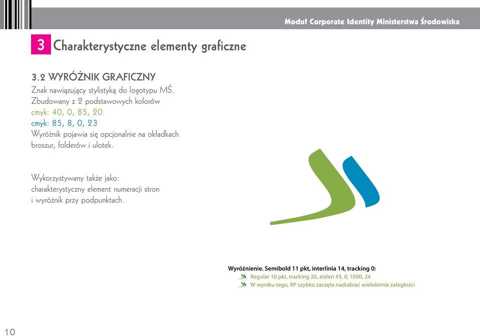 Zbudowany z 2 podstawowych kolorów cmyk: 40, 0, 85, 20 cmyk: 85, 8, 0, 23 Wyróżnik pojawia się opcjonalnie na okładkach broszur, folderów i
