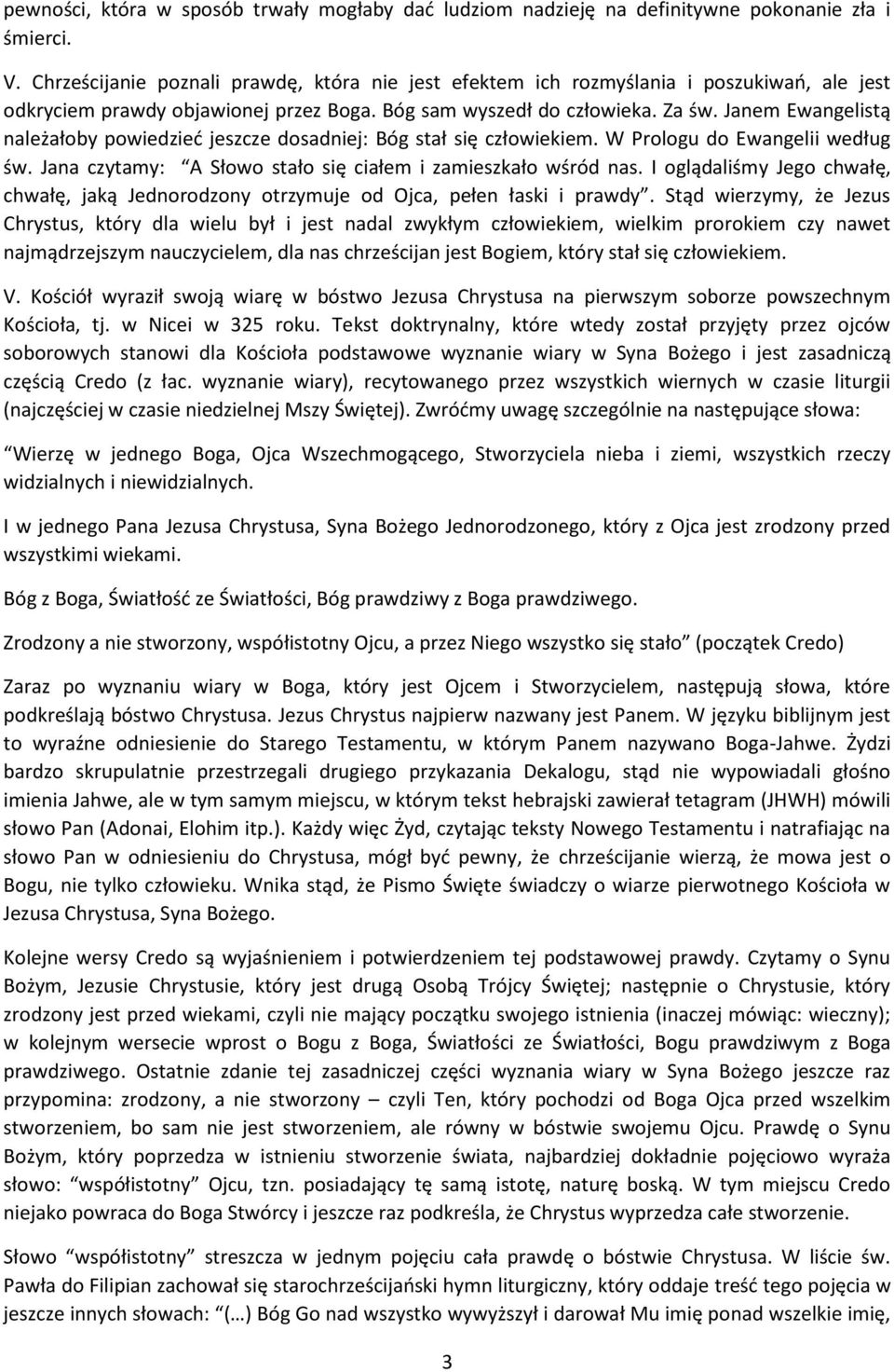 Janem Ewangelistą należałoby powiedzieć jeszcze dosadniej: Bóg stał się człowiekiem. W Prologu do Ewangelii według św. Jana czytamy: A Słowo stało się ciałem i zamieszkało wśród nas.