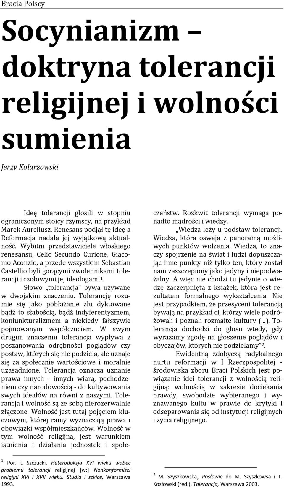 Wybitni przedstawiciele włoskiego renesansu, Celio Secundo Curione, Giacomo Aconzio, a przede wszystkim Sebastian Castellio byli gorącymi zwolennikami tolerancji i czołowymi jej ideologami 1.