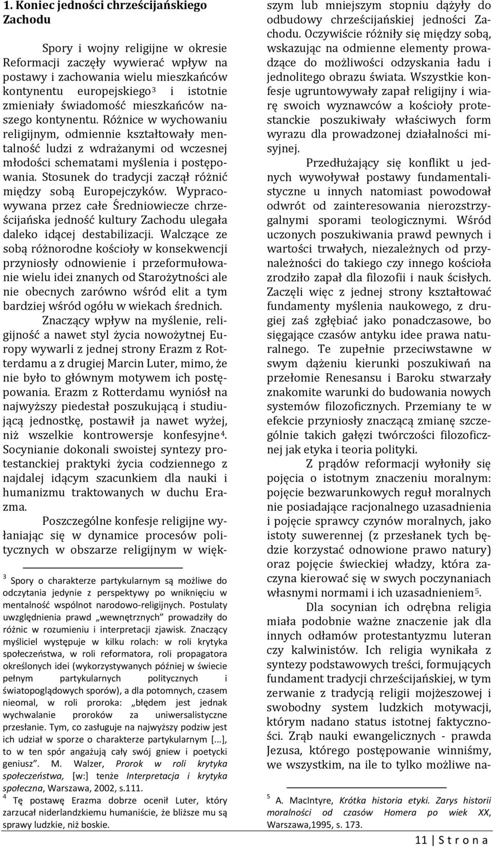 Stosunek do tradycji zaczął różnić między sobą Europejczyków. Wypracowywana przez całe Średniowiecze chrześcijańska jedność kultury Zachodu ulegała daleko idącej destabilizacji.