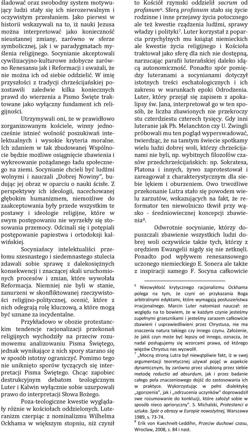 Socynianie akceptowali cywilizacyjno-kulturowe zdobycze zarówno Renesansu jak i Reformacji i uważali, że nie można ich od siebie oddzielić.