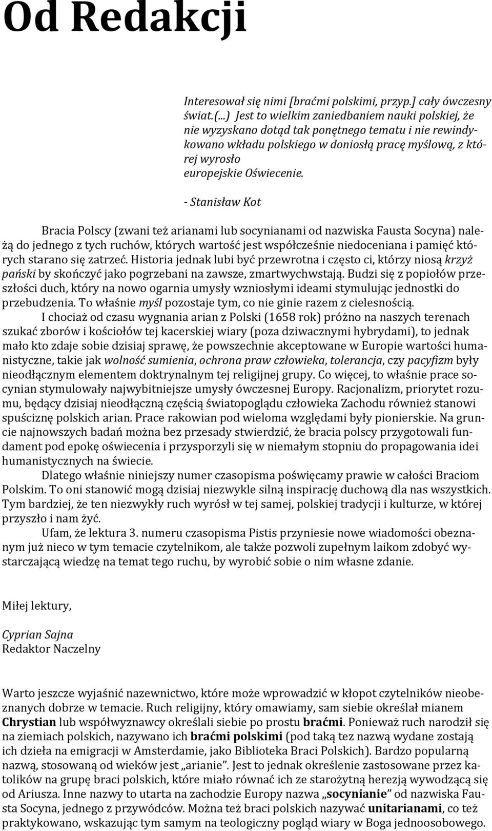 - Stanisław Kot Bracia Polscy (zwani też arianami lub socynianami od nazwiska Fausta Socyna) należą do jednego z tych ruchów, których wartość jest współcześnie niedoceniana i pamięć których starano