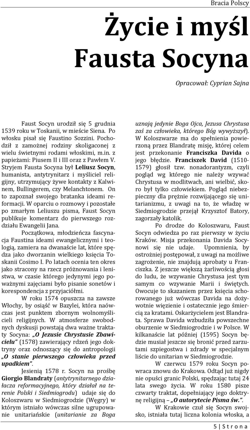 Stryjem Fausta Socyna był Leliusz Socyn, humanista, antytrynitarz i myśliciel religijny, utrzymujący żywe kontakty z Kalwinem, Bullingerem, czy Melanchtonem.