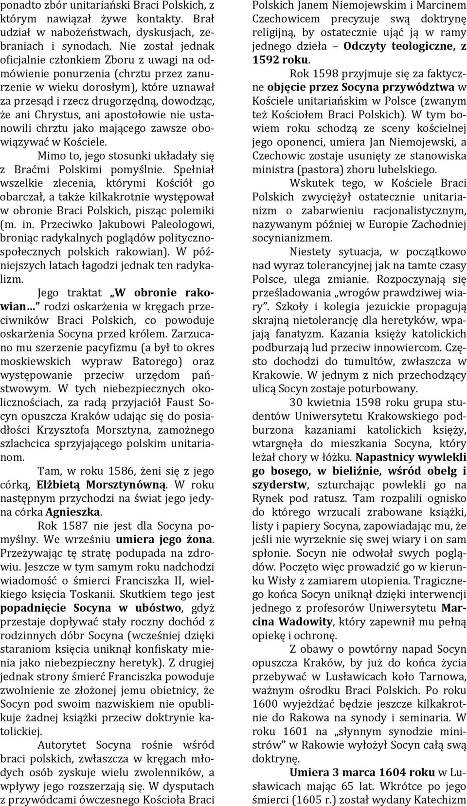 apostołowie nie ustanowili chrztu jako mającego zawsze obowiązywać w Kościele. Mimo to, jego stosunki układały się z Braćmi Polskimi pomyślnie.