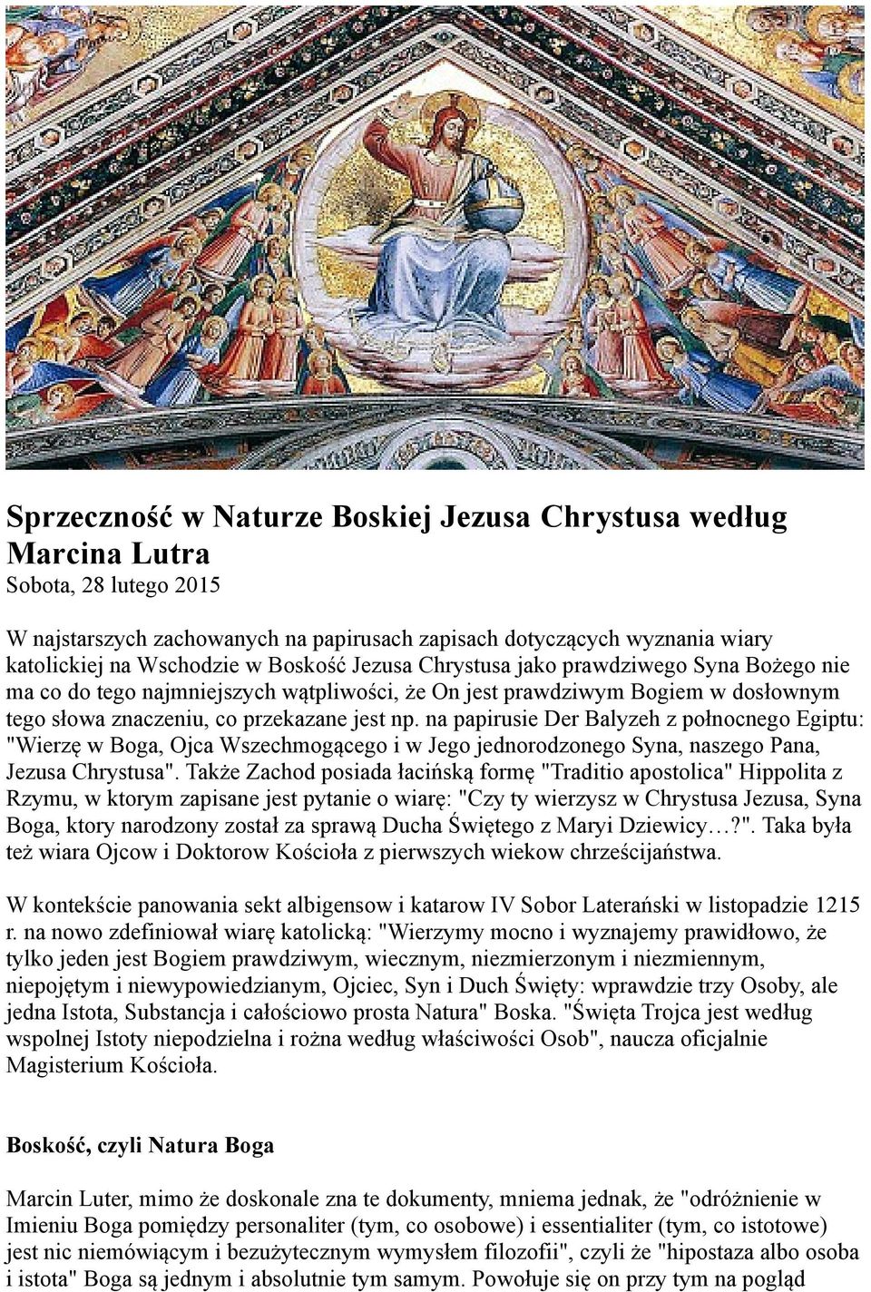 na papirusie Der Balyzeh z połnocnego Egiptu: "Wierzę w Boga, Ojca Wszechmogącego i w Jego jednorodzonego Syna, naszego Pana, Jezusa Chrystusa".