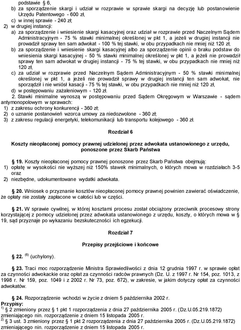 sprawy ten sam adwokat - 100 % tej stawki, w obu przypadkach nie mniej niż 120 zł, b) za sporządzenie i wniesienie skargi kasacyjnej albo za sporządzenie opinii o braku podstaw do wniesienia skargi