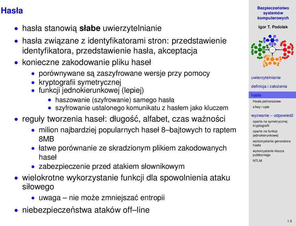 haseł: długość, alfabet, czas ważności milion najbardziej popularnych haseł 8 bajtowych to raptem 8MB łatwe porównanie ze skradzionym plikiem zakodowanych haseł