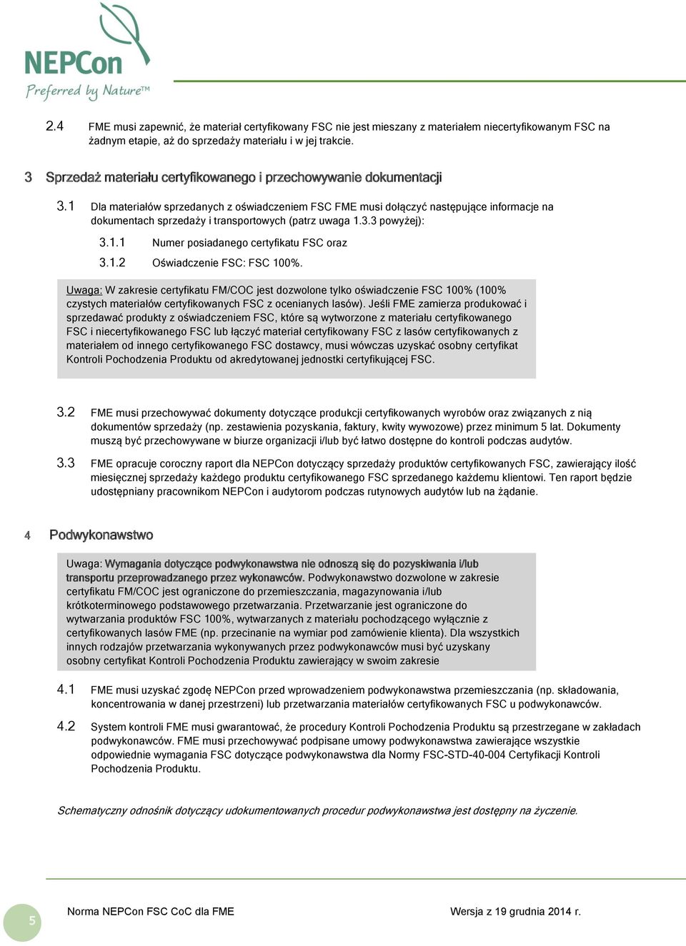 1 Dla materiałów sprzedanych z oświadczeniem FSC FME musi dołączyć następujące informacje na dokumentach sprzedaży i transportowych (patrz uwaga 1.3.3 powyżej): 3.1.1 Numer posiadanego certyfikatu FSC oraz 3.