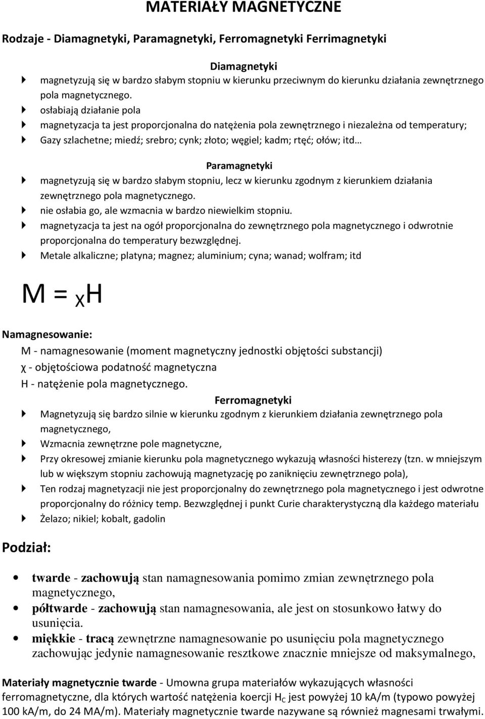 osłabiają działanie pola magnetyzacja ta jest proporcjonalna do natężenia pola zewnętrznego i niezależna od temperatury; Gazy szlachetne; miedź; srebro; cynk; złoto; węgiel; kadm; rtęć; ołów; itd