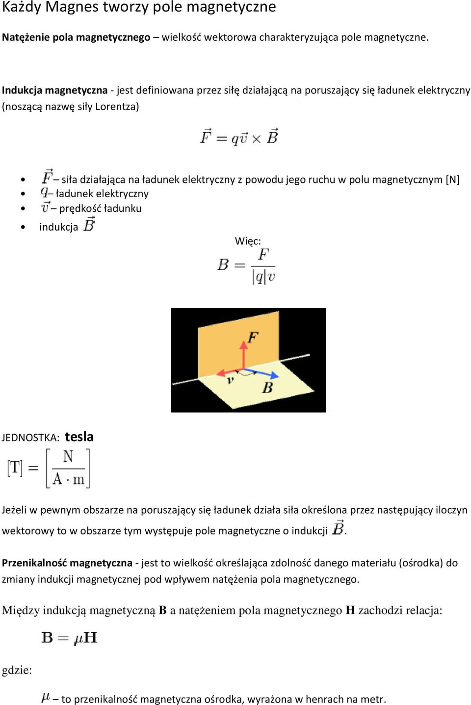 magnetycznym [N] ładunek elektryczny prędkość ładunku indukcja Więc: JEDNOSTKA: tesla Jeżeli w pewnym obszarze na poruszający się ładunek działa siła określona przez następujący iloczyn wektorowy to