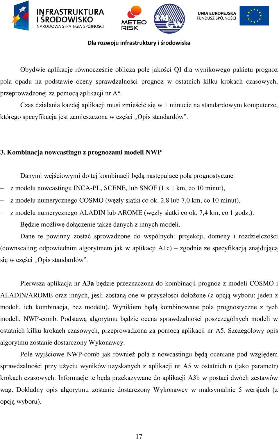 Kombinacja nowcastingu z prognozami modeli NWP Danymi wejściowymi do tej kombinacji będą następujące pola prognostyczne: z modelu nowcastingu INCA-PL, SCENE, lub SNOF (1 x 1 km, co 10 minut), z