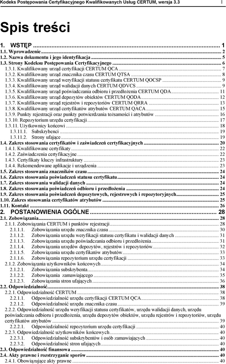 3.4. Kwalifikowany urząd walidacji danych CERTUM QDVCS... 9 1.3.5. Kwalifikowany urząd poświadczania odbioru i przedłożenia CERTUM QDA... 11 1.3.6. Kwalifikowany urząd depozytów obiektów CERTUM QODA.