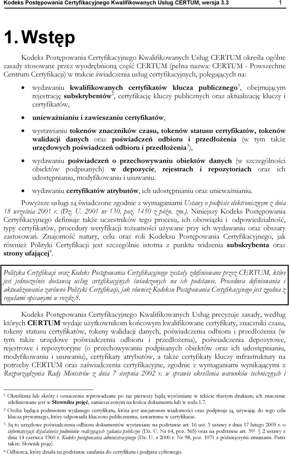 trakcie świadczenia usług certyfikacyjnych, polegających na: wydawaniu kwalifikowanych certyfikatów klucza publicznego 1, obejmującym rejestrację subskrybentów 2, certyfikację kluczy publicznych oraz