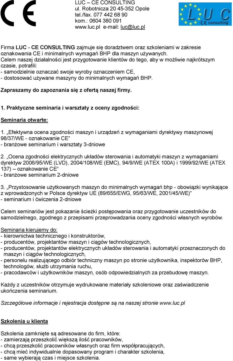 Celem naszej działalności jest przygotowanie klientów do tego, aby w możliwie najkrótszym czasie, potrafili: - samodzielnie oznaczać swoje wyroby oznaczeniem CE, - dostosować używane maszyny do