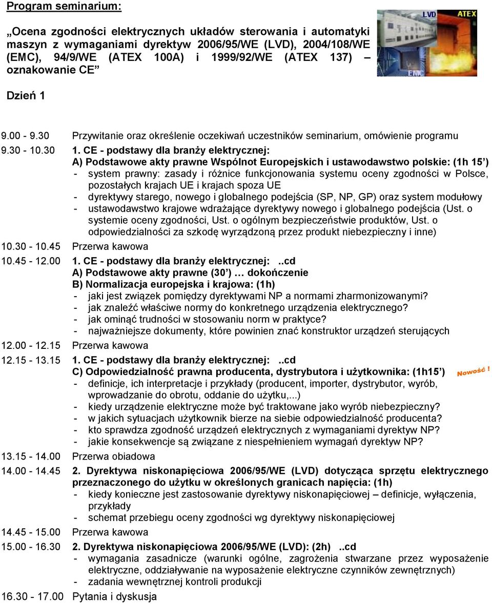 CE - podstawy dla branży elektrycznej: A) Podstawowe akty prawne Wspólnot Europejskich i ustawodawstwo polskie: (1h 15 ) - system prawny: zasady i różnice funkcjonowania systemu oceny zgodności w