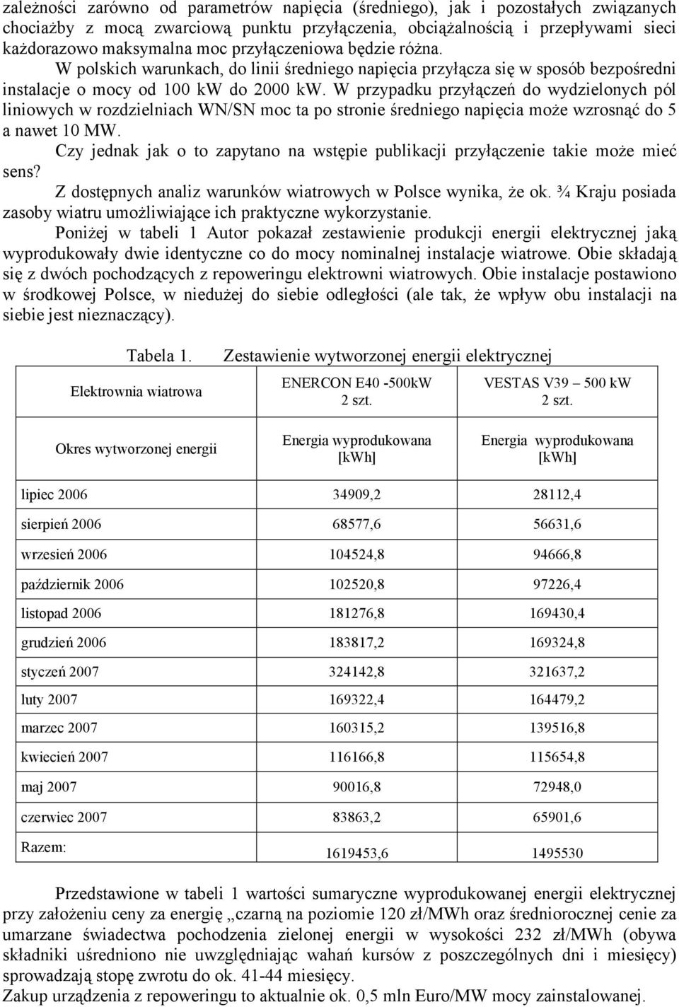 W przypadku przyłączeń do wydzielonych pól liniowych w rozdzielniach WN/SN moc ta po stronie średniego napięcia moŝe wzrosnąć do 5 a nawet 10 MW.