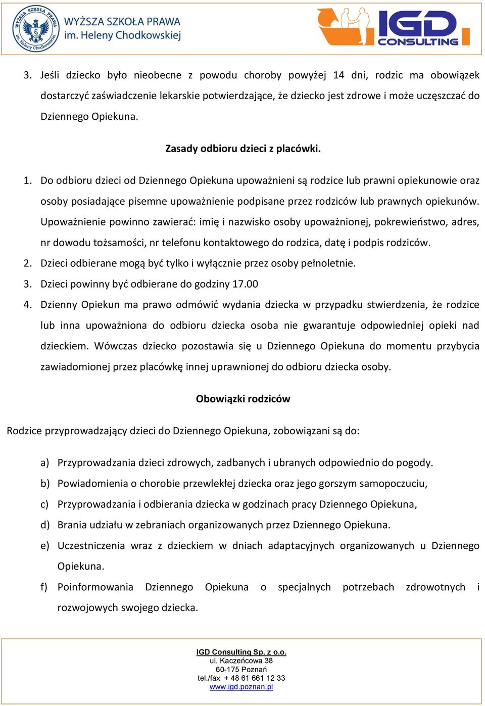 Do odbioru dzieci od Dziennego Opiekuna upoważnieni są rodzice lub prawni opiekunowie oraz osoby posiadające pisemne upoważnienie podpisane przez rodziców lub prawnych opiekunów.