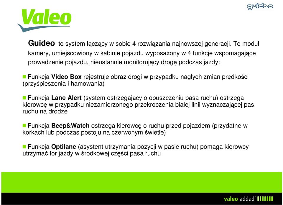 drogi w przypadku nagłych zmian prędkości (przyśpieszenia i hamowania) Funkcja Lane Alert (system ostrzegający o opuszczeniu pasa ruchu) ostrzega kierowcę w przypadku niezamierzonego