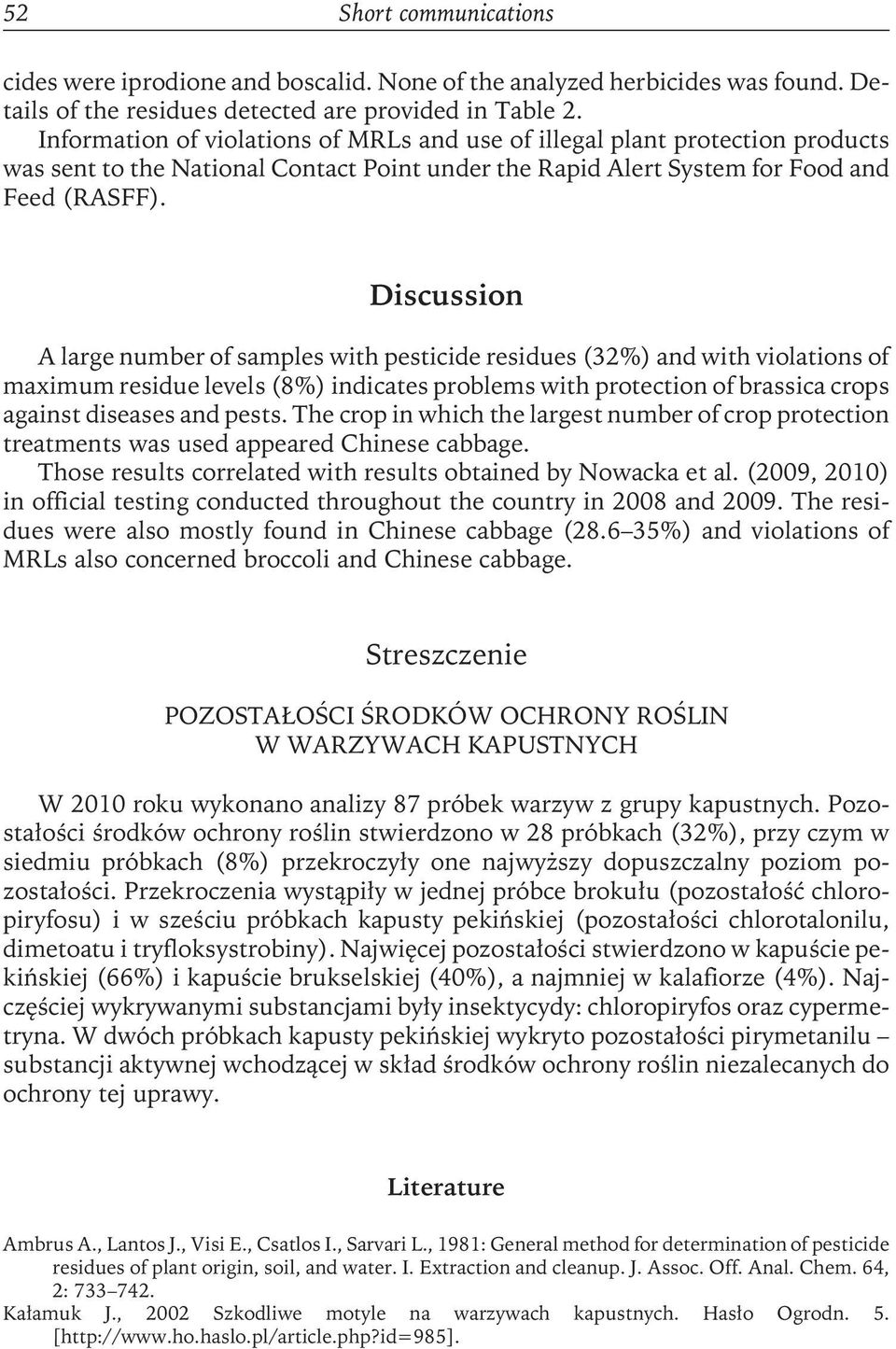Discussion A large number of samples with pesticide residues (3%) and with violations of maximum residue levels (8%) indicates problems with protection of brassica crops against diseases and pests.