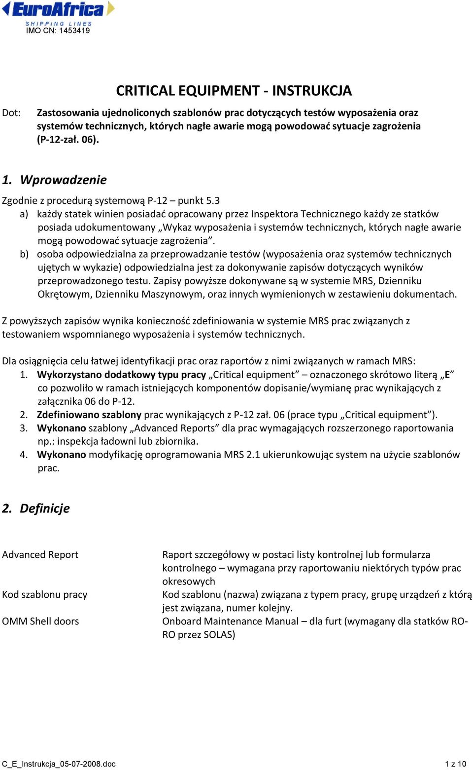 3 a) każdy statek winien posiadad opracowany przez Inspektora Technicznego każdy ze statków posiada udokumentowany Wykaz wyposażenia i systemów technicznych, których nagłe awarie mogą powodowad