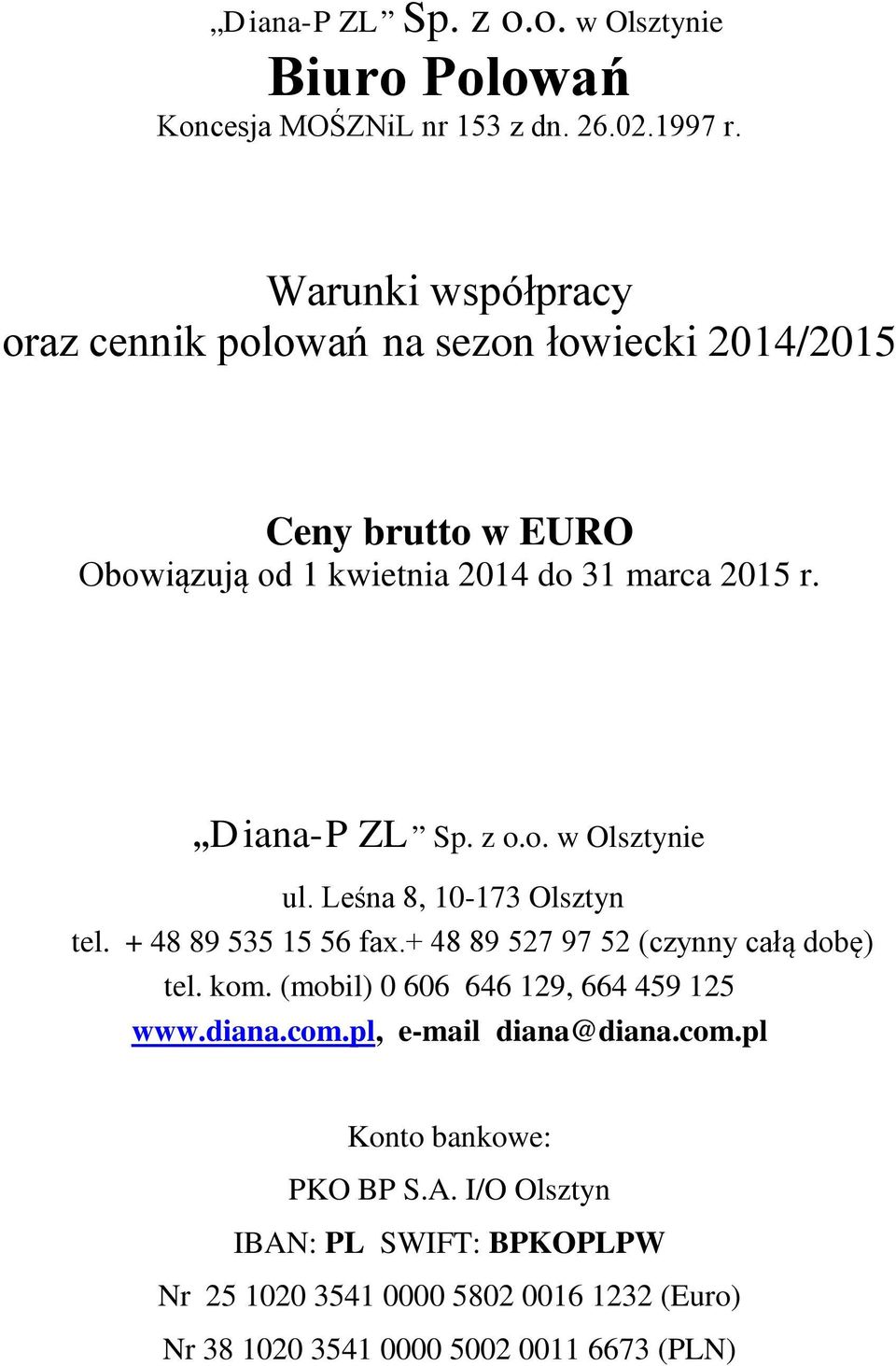 Diana-PZL Sp. z o.o. w Olsztynie ul. Leśna 8, 10-173 Olsztyn tel. + 48 89 535 15 56 fax.+ 48 89 527 97 52 (czynny całą dobę) tel. kom.