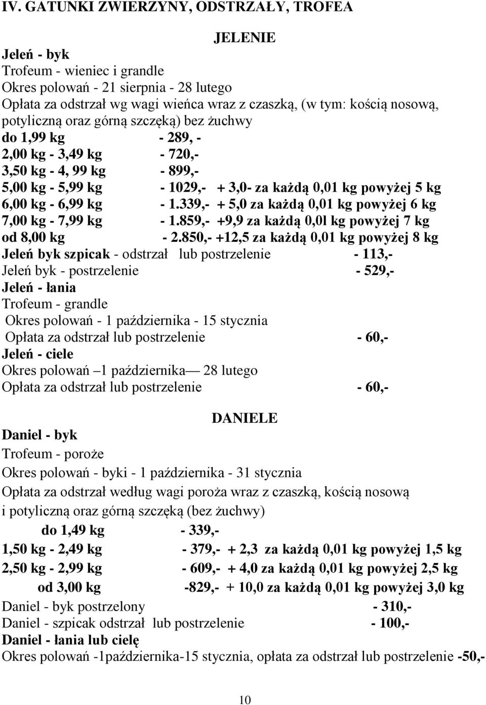 6,99 kg - 1.339,- + 5,0 za każdą 0,01 kg powyżej 6 kg 7,00 kg - 7,99 kg - 1.859,- +9,9 za każdą 0,0l kg powyżej 7 kg od 8,00 kg - 2.