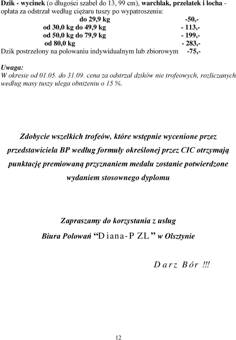 cena za odstrzał dzików nie trofeowych, rozliczanych według masy tuszy ulega obniżeniu o 15 %.