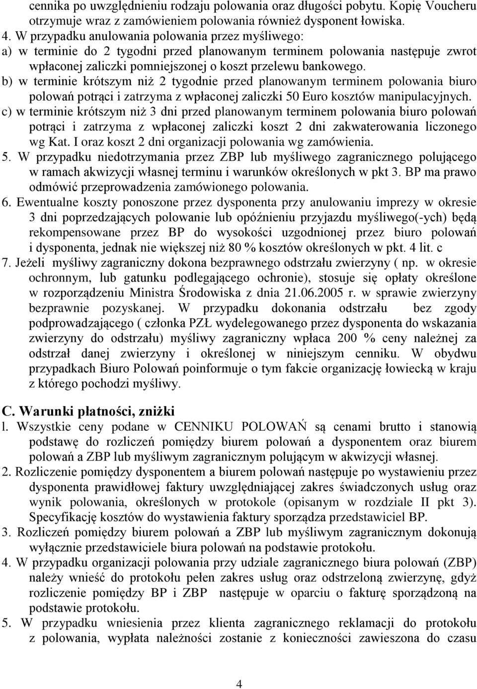 b) w terminie krótszym niż 2 tygodnie przed planowanym terminem polowania biuro polowań potrąci i zatrzyma z wpłaconej zaliczki 50 Euro kosztów manipulacyjnych.