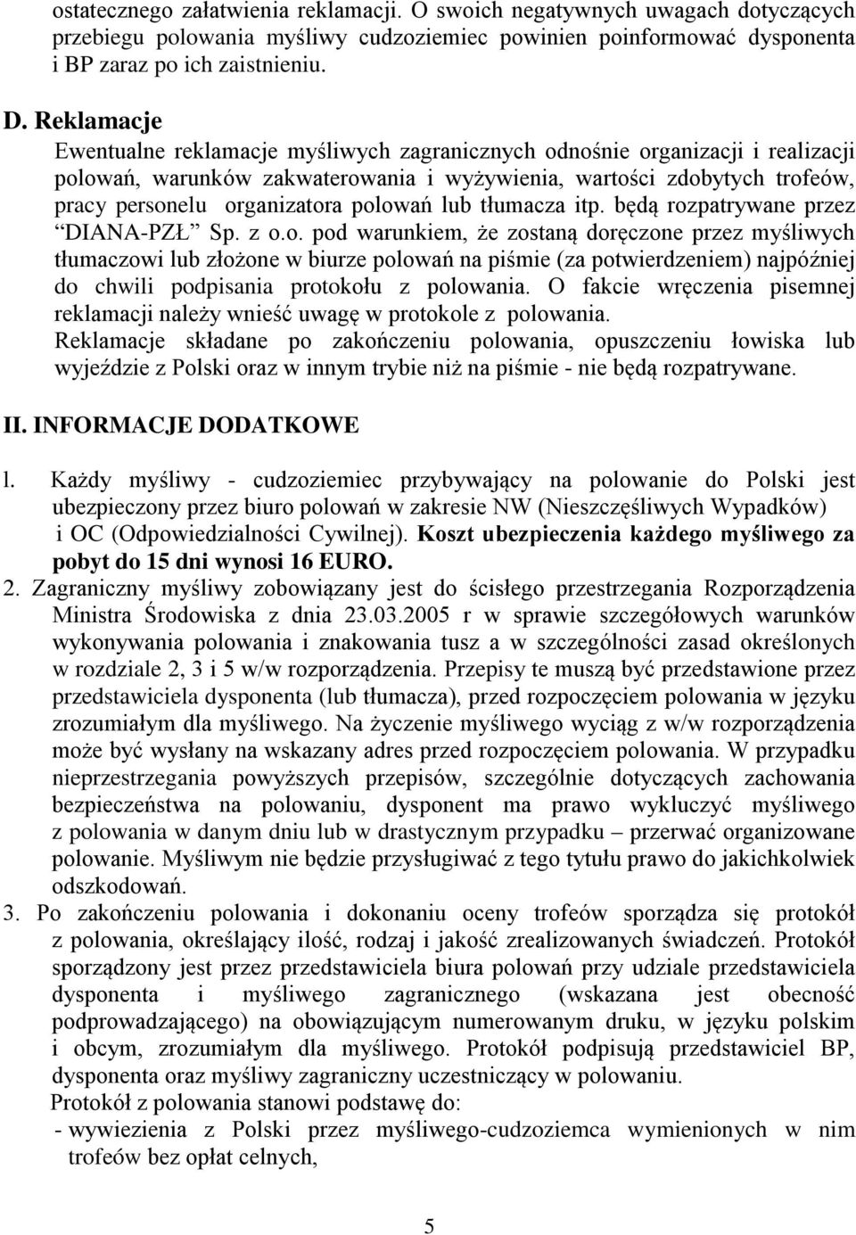 polowań lub tłumacza itp. będą rozpatrywane przez DIANA-PZŁ Sp. z o.o. pod warunkiem, że zostaną doręczone przez myśliwych tłumaczowi lub złożone w biurze polowań na piśmie (za potwierdzeniem) najpóźniej do chwili podpisania protokołu z polowania.