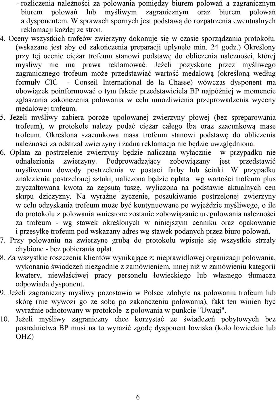 (wskazane jest aby od zakończenia preparacji upłynęło min. 24 godz.) Określony przy tej ocenie ciężar trofeum stanowi podstawę do obliczenia należności, której myśliwy nie ma prawa reklamować.