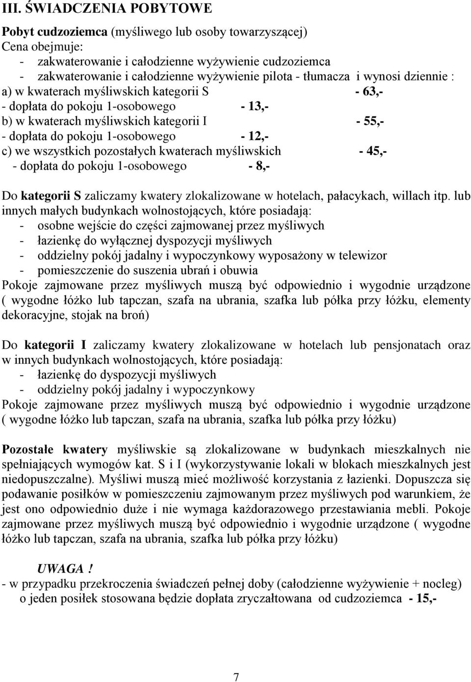 c) we wszystkich pozostałych kwaterach myśliwskich - 45,- - dopłata do pokoju 1-osobowego - 8,- Do kategorii S zaliczamy kwatery zlokalizowane w hotelach, pałacykach, willach itp.