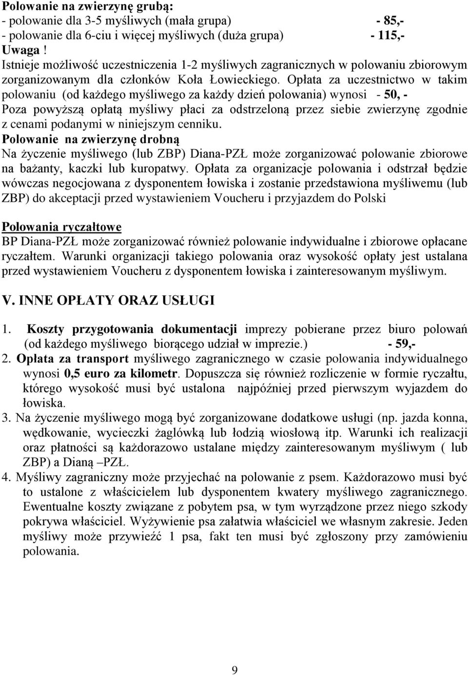 Opłata za uczestnictwo w takim polowaniu (od każdego myśliwego za każdy dzień polowania) wynosi - 50, - Poza powyższą opłatą myśliwy płaci za odstrzeloną przez siebie zwierzynę zgodnie z cenami