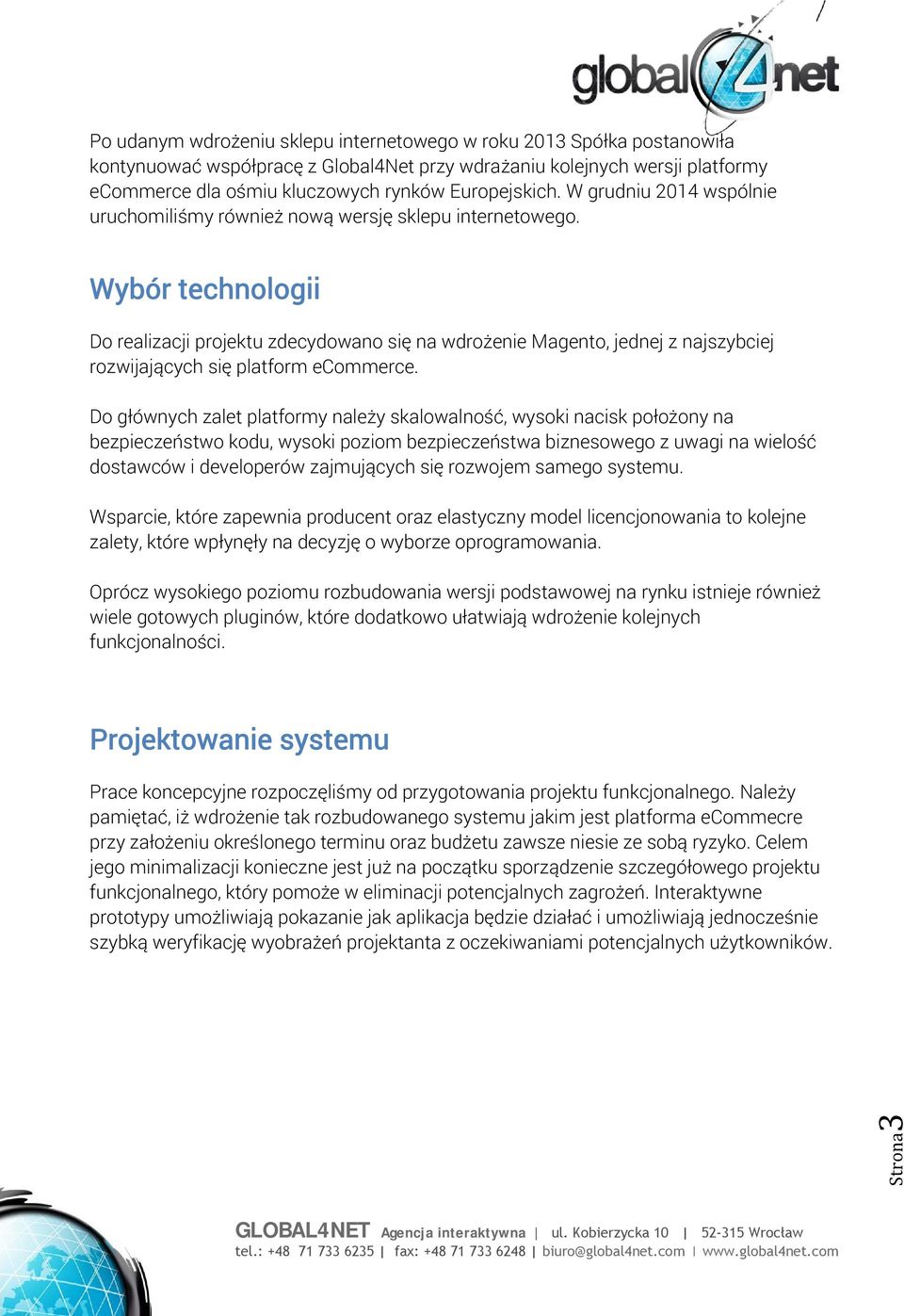 Wybór technologii Do realizacji projektu zdecydowano się na wdrożenie Magento, jednej z najszybciej rozwijających się platform ecommerce.