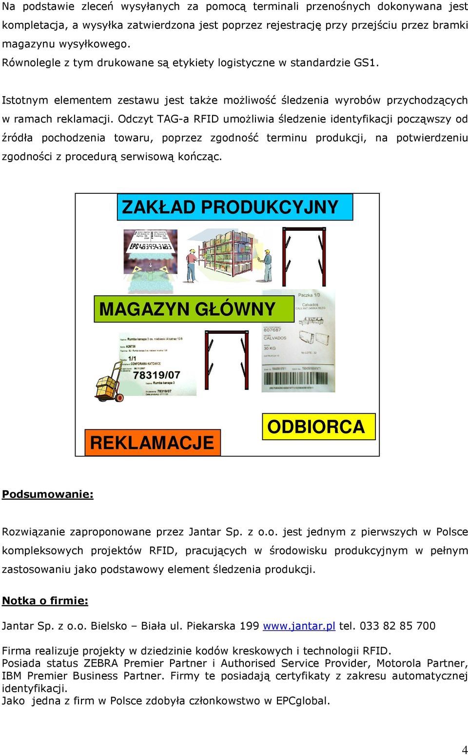 Odczyt TAG-a RFID umoŝliwia śledzenie identyfikacji począwszy od źródła pochodzenia towaru, poprzez zgodność terminu produkcji, na potwierdzeniu zgodności z procedurą serwisową kończąc.