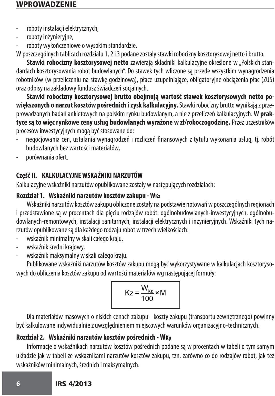 Stawki robocizny kosztorysowej netto zawierają składniki kalkulacyjne określone w Polskich standardach kosztorysowania robót budowlanych.