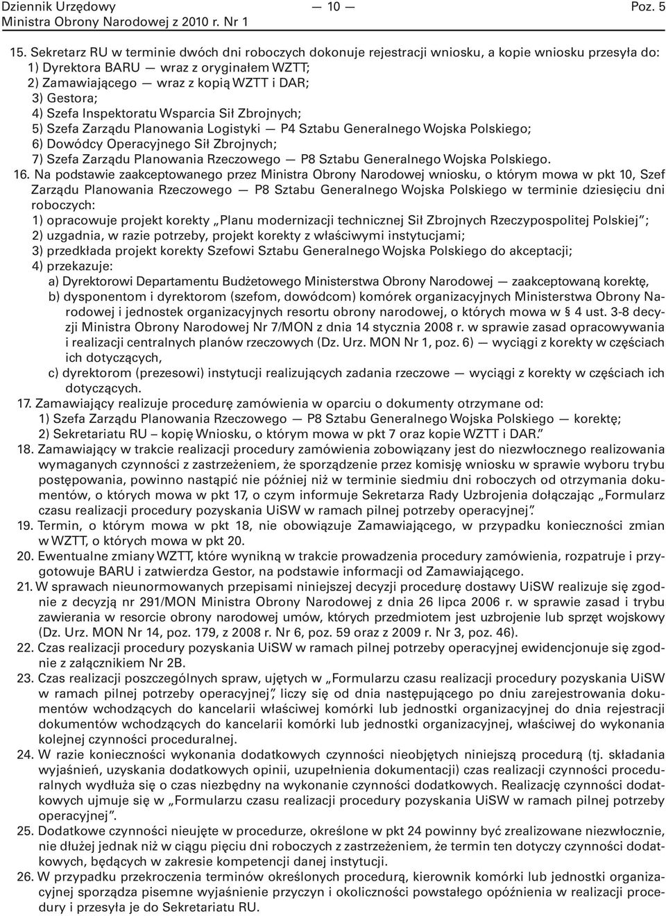 4) Szefa Inspektoratu Wsparcia Sił Zbrojnych; 5) Szefa Zarządu Planowania Logistyki P4 Sztabu Generalnego Wojska Polskiego; 6) Dowódcy Operacyjnego Sił Zbrojnych; 7) Szefa Zarządu Planowania