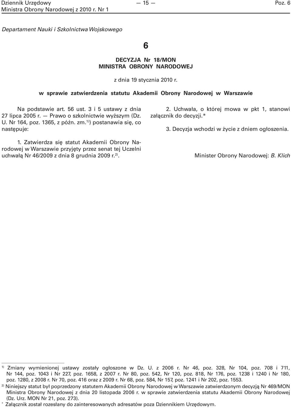 1) ) postanawia się, co następuje: 1. Zatwierdza się statut Akademii Obrony Narodowej w Warszawie przyjęty przez senat tej Uczelni uchwałą Nr 46/2009 z dnia 8 grudnia 20