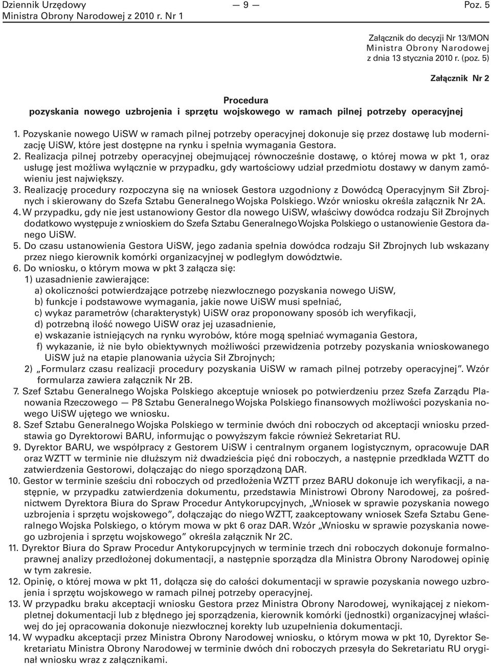 Pozyskanie nowego UiSW w ramach pilnej potrzeby operacyjnej dokonuje się przez dostawę lub modernizację UiSW, które jest dostępne na rynku i spełnia wymagania Gestora. 2.