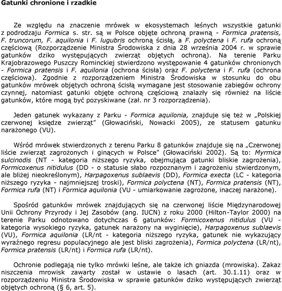 w sprawie gatunków dziko występujących zwierząt objętych ochroną). Na terenie Parku Krajobrazowego Puszczy Rominckiej stwierdzono występowanie 4 gatunków chronionych - Formica pratensis i F.