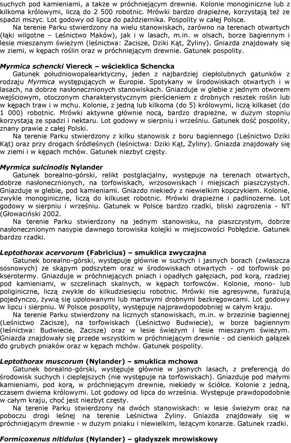 w olsach, borze bagiennym i lesie mieszanym świeżym (leśnictwa: Zacisze, Dziki Kąt, Żyliny). Gniazda znajdowały się w ziemi, w kępach roślin oraz w próchniejącym drewnie. Gatunek pospolity.