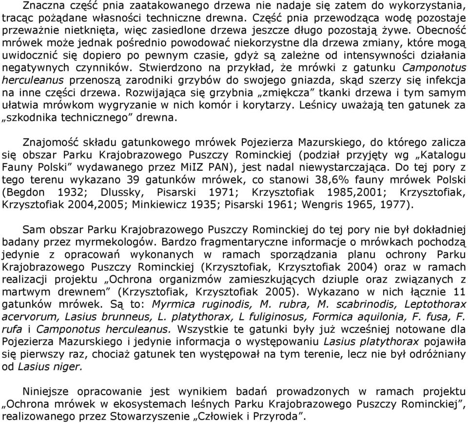Obecność mrówek może jednak pośrednio powodować niekorzystne dla drzewa zmiany, które mogą uwidocznić się dopiero po pewnym czasie, gdyż są zależne od intensywności działania negatywnych czynników.