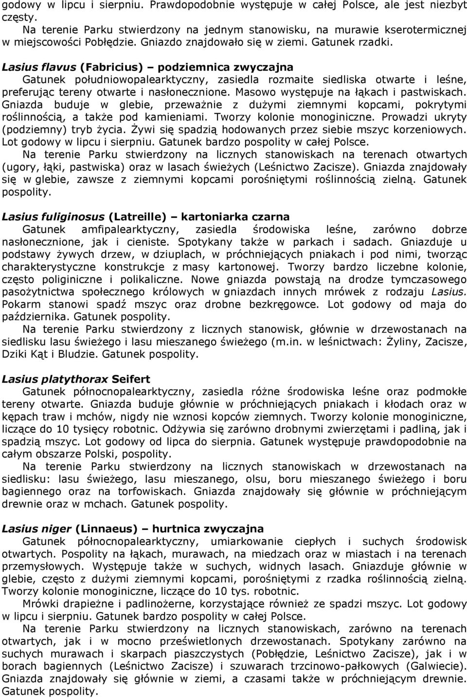 Lasius flavus (Fabricius) podziemnica zwyczajna Gatunek południowopalearktyczny, zasiedla rozmaite siedliska otwarte i leśne, preferując tereny otwarte i nasłonecznione.