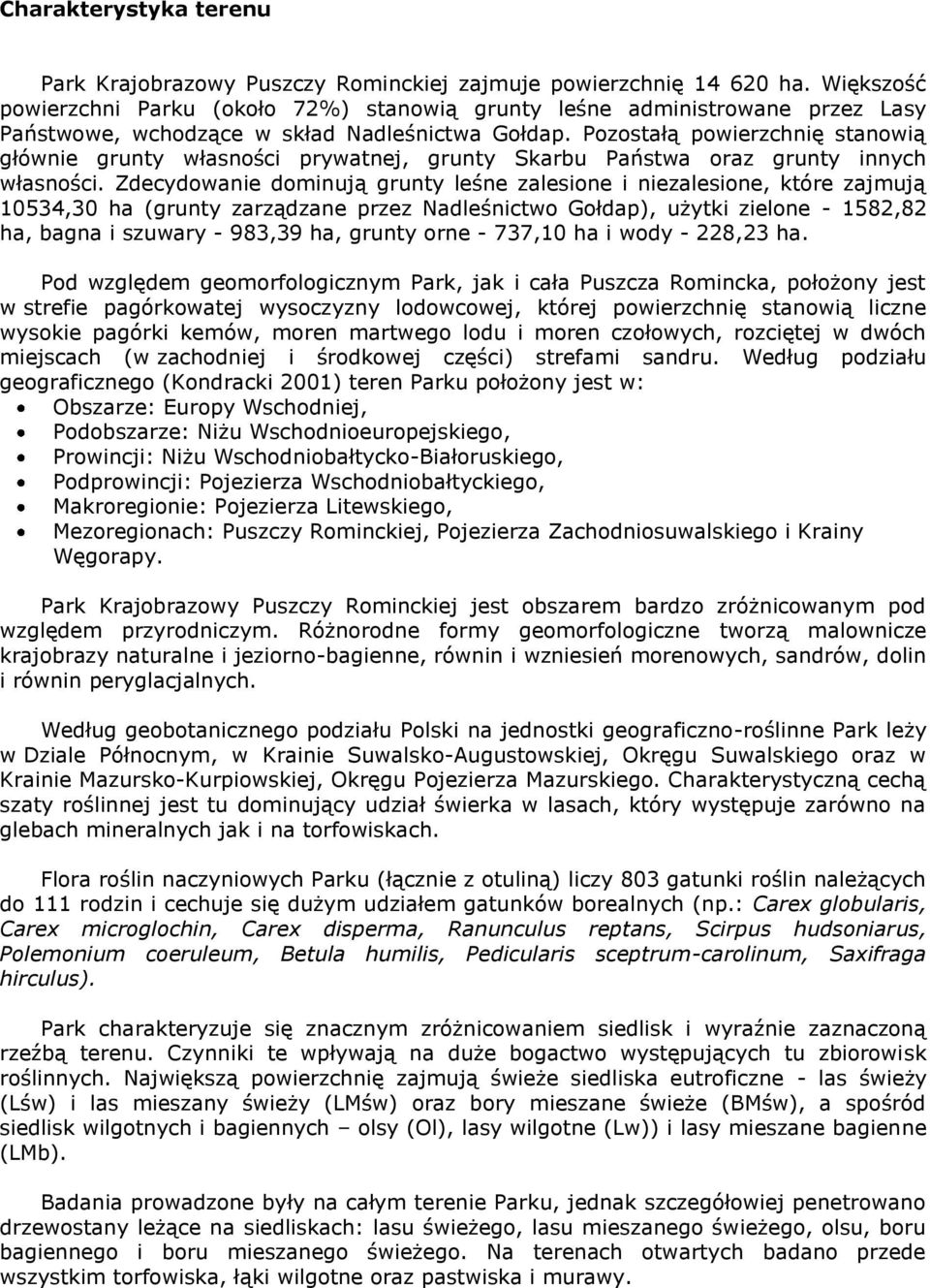 Pozostałą powierzchnię stanowią głównie grunty własności prywatnej, grunty Skarbu Państwa oraz grunty innych własności.