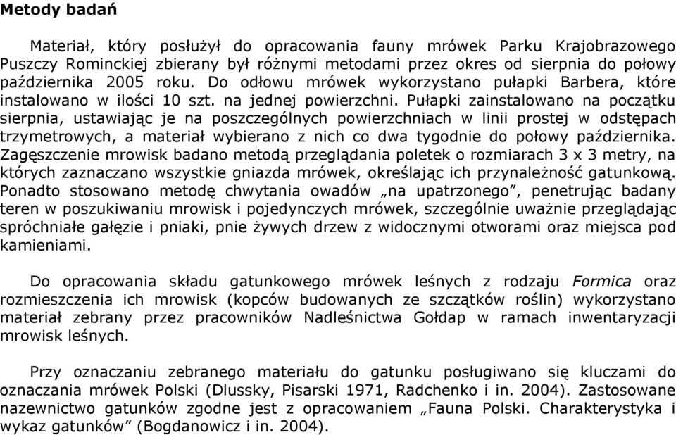 Pułapki zainstalowano na początku sierpnia, ustawiając je na poszczególnych powierzchniach w linii prostej w odstępach trzymetrowych, a materiał wybierano z nich co dwa tygodnie do połowy