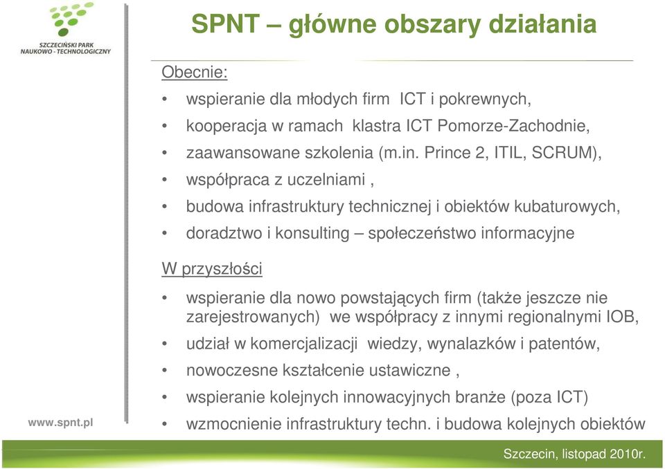 przyszłości wspieranie dla nowo powstających firm (takŝe jeszcze nie zarejestrowanych) we współpracy z innymi regionalnymi IOB, udział w komercjalizacji wiedzy,