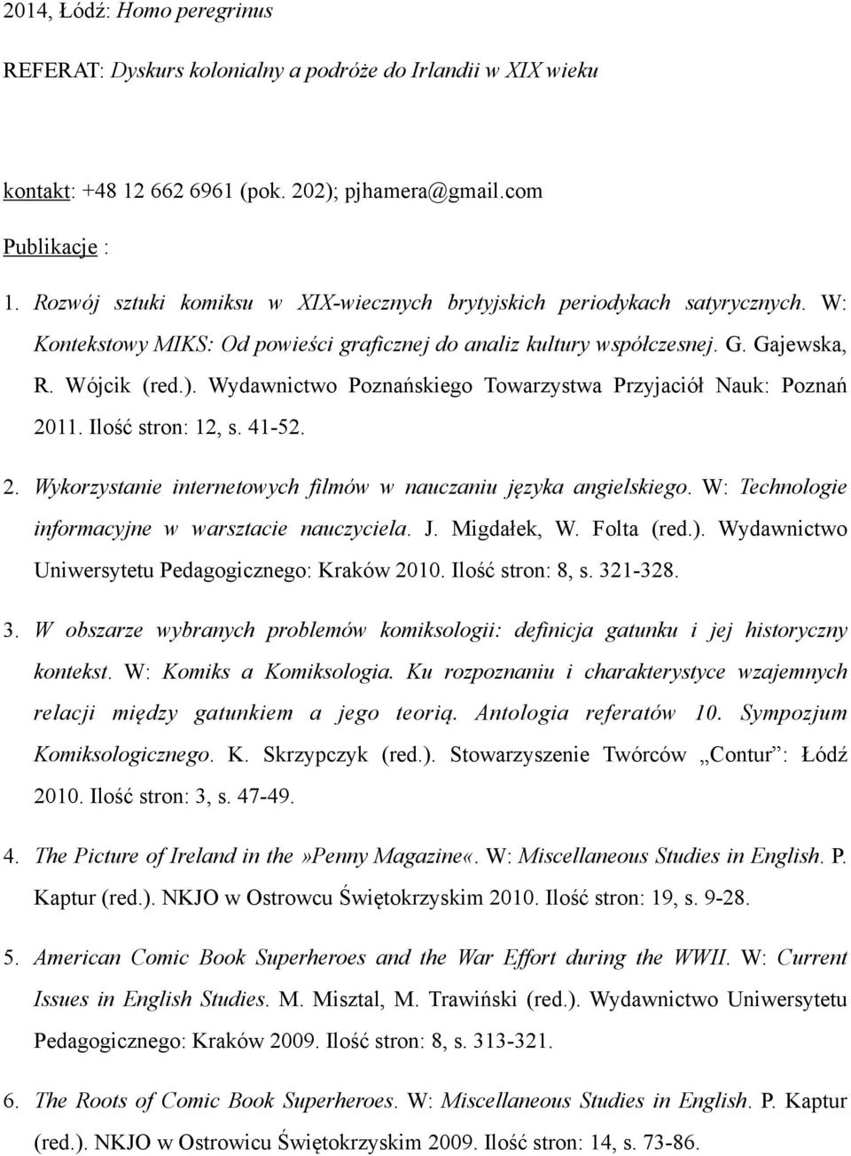 Wydawnictwo Poznańskiego Towarzystwa Przyjaciół Nauk: Poznań 2011. Ilość stron: 12, s. 41-52. 2. Wykorzystanie internetowych filmów w nauczaniu języka angielskiego.