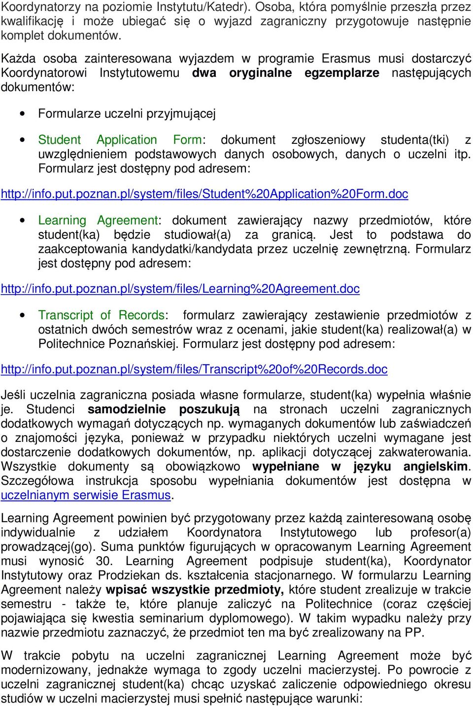 Application Form: dokument zgłoszeniowy studenta(tki) z uwzględnieniem podstawowych danych osobowych, danych o uczelni itp. Formularz jest dostępny pod adresem: http://info.put.poznan.